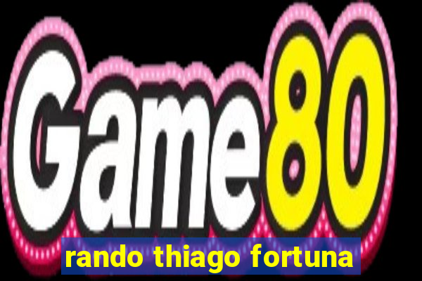 rando thiago fortuna